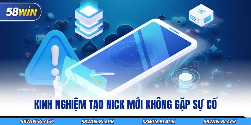 kinh-nghiem-tao-nick-moi-khong-gap-su-co