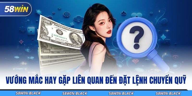 vuong-mac-hay-gap-lien-quan-den-dat-lenh-chuyen-quy